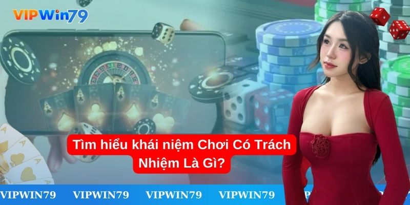 Hiểu rõ về định nghĩa chơi có trách nhiệm