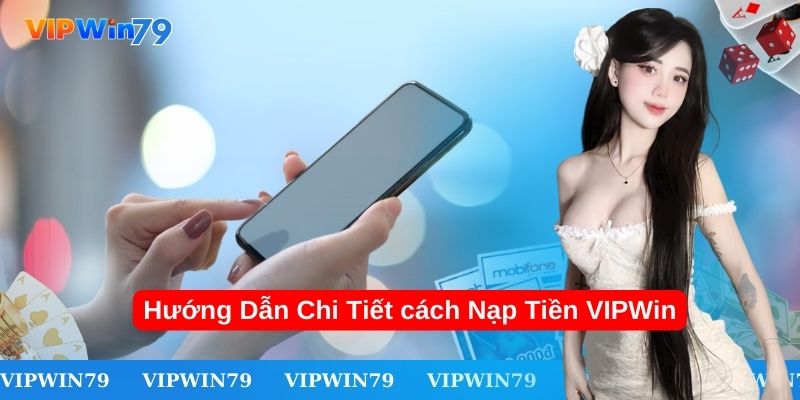 Chỉ dẫn chi tiết các bước nạp tiền VIPWin